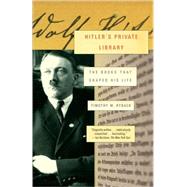 Hitler's Private Library The Books That Shaped His Life