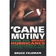 'Cane Mutiny How the Miami Hurricanes Overturned the Football Establishment