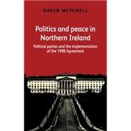 Politics and peace in Northern Ireland after 1998 Political parties and the implementation of the Good Friday Agreement