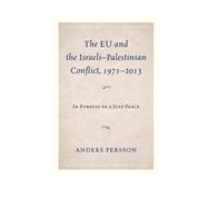 The EU and the Israeli–Palestinian Conflict 1971–2013 In Pursuit of a Just Peace