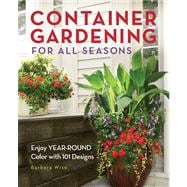 Container Gardening for All Seasons Enjoy Year-Round Color with 101 Designs