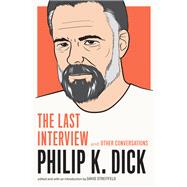 Philip K. Dick: The Last Interview and Other Conversations