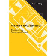 The Age of Electroacoustics Transforming Science and Sound