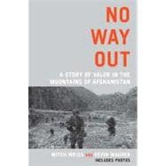 No Way Out : A Story of Valor in the Mountains of Afghanistan