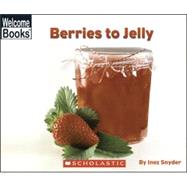 Berries to Jelly (Welcome Books: How Things Are Made)