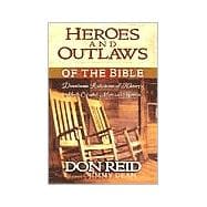 Heroes and Outlaws of the Bible : Down Home Reflections of History's Most Colorful Men and Women