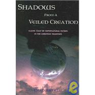 Shadows from a Veiled Creation : Classic Tales of Supernatural Fiction in the Christian Tradition
