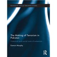 The Making of Terrorism in Pakistan: Historical and Social Roots of Extremism