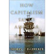 How Capitalism Saved America : The Untold History of Our Country, from the Pilgrims to the Present
