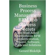 Business Process Management Bpm 100 Success Secrets: 100 Most Asked Questions on Bpm Implementation, Process, Software, Tools and Solutions