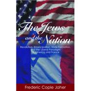The Jews and the Nation: Revolution, Emancipation, State Formation, and the Liberal Paradigm in America and France