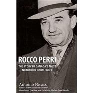 Rocco Perri : The Story of Canada's Most Notorious Bootlegger