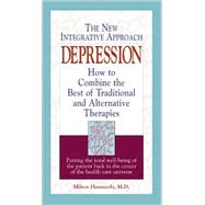 Depression: The New Integrative Approach : How to Combine the Best of Traditional and Alternative Therapies