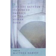Pity the Bathtub Its Forced Embrace of the Human Form