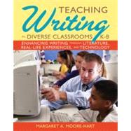 Teaching Writing in Diverse Classrooms, K-8 Enhancing Writing Through Literature, Real-Life Experiences, and Technology