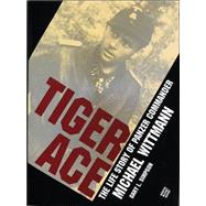 Tiger Ace : The Life Story of Panzer Commander Michael Wittmann