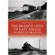 The Branch Lines of East Anglia: Harwich Branch