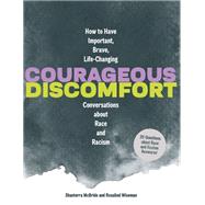 Courageous Discomfort How to Have Important, Brave, Life-Changing Conversations about Race and Racism