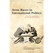 Arms Races in International Politics From the Nineteenth to the Twenty-First Century