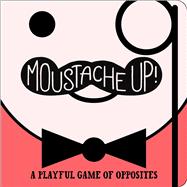 Moustache Up! : A Playful Game of Opposites