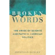 Broken Words : The Abuse of Science and Faith in American Politics