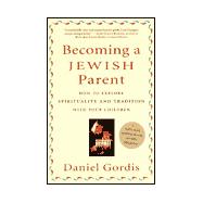 Becoming a Jewish Parent : How to Explore Spirituality and Tradition with Your Children