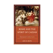 Rome and the Spirit of Caesar Shakespeare’s Julius Caesar