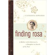 Finding Rosa A Mother with Alzheimer?s, a Daughter in Search of the Past