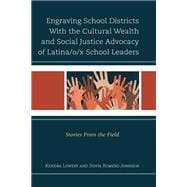 Engraving School Districts With the Cultural Wealth and Social Justice Advocacy of Latina/o/x School Leaders Stories From the Field