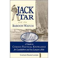 Jack Tar and the Baboon Watch A Guide to Curious Nautical Knowledge for Landlubbers and Sea Lawyers Alike