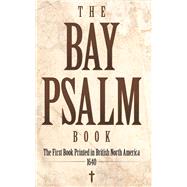 The Bay Psalm Book The First Book Printed in British North America, 1640