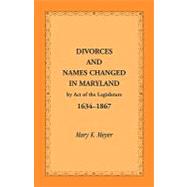 Divorces and Names Changed in Maryland by Act of the Legislature : 1634-1867