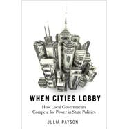 When Cities Lobby How Local Governments Compete for Power in State Politics