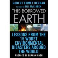 This Borrowed Earth : Lessons from the Fifteen Worst Environmental Disasters around the World