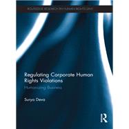 Regulating Corporate Human Rights Violations: Humanizing Business