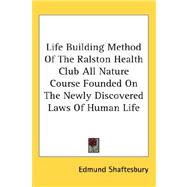 Life Building Method of the Ralston Health Club All Nature Course Founded on the Newly Discovered Laws of Human Life