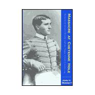 Massacre at Cheyenne Hole : Lieutenant Austin Henely and the Sappa Creek Controversy,9780870815270