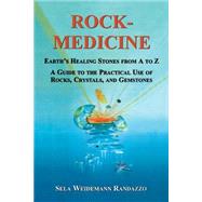 Rock-Medicine: Earth's Healing Stones From A to Z; A Guide to the Practical Use of Rocks, Crystals & Gemstones