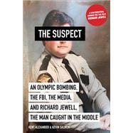 The Suspect An Olympic Bombing, the FBI, the Media, and Richard Jewell, the Man Caught in the Middle
