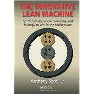 The Innovative Lean Machine: Synchronizing People, Branding, and Strategy to Win in the Marketplace
