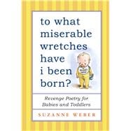 To What Miserable Wretches Have I Been Born? Revenge Poetry for Babies and Toddlers