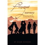 The Perpetual Journey: Growing a Strong Healthy Relationship,9781665565271