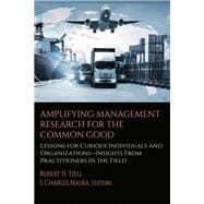 Amplifying Management Research for the Common Good: Lessons for Curious Individuals and Organizations – Insights From Practitioners in the Field