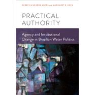 Practical Authority Agency and Institutional Change in Brazilian Water Politics