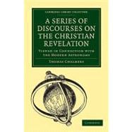 A Series of Discourses on the Christian Revelation, Viewed in Connection With the Modern Astronomy