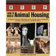 How to Build Animal Housing 60 Plans for Coops, Hutches, Barns, Sheds, Pens, Nestboxes, Feeders, Stanchions, and Much More