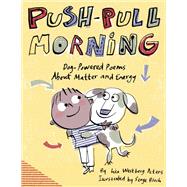 Push-Pull Morning Dog-Powered Poems About Matter and Energy