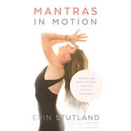 Mantras in Motion Manifesting What You Want through Mindful Movement