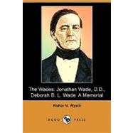 The Wades: Jonathan Wade, D. D., Deborah B. L. Wade: a Memorial