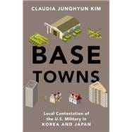 Base Towns Local Contestation of the U.S. Military in Korea and Japan